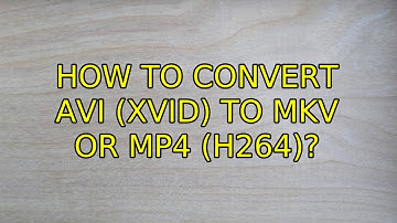 Ubuntu: How to convert avi (xvid) to mkv or mp4 (h264)? (3 Solutions!!)