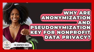 Why Are Anonymization And Pseudonymization Key For Nonprofit Data Privacy? - The Nonprofit Digest