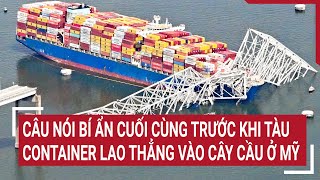 Vụ sập cầu ở Mỹ: Bí ẩn câu nói cuối cùng trước khi tàu container lao thẳng vào cây cầu