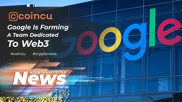 Google is forming a team dedicated to Web3 | Latest News 08 May 2022 | Crypto News