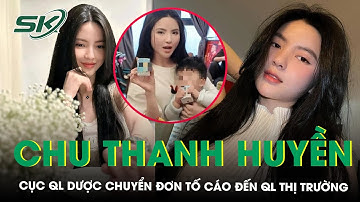 Cục Quản lý Dược chuyển đơn tố cáo Hot Girl Chu Thanh Huyền đến Quản lý thị trường | SKĐS