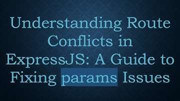 Understanding Route Conflicts in ExpressJS: A Guide to Fixing params Issues