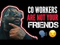 Co Workers Are Not Your Friends , Get Your Money And Go Home ✌️💯