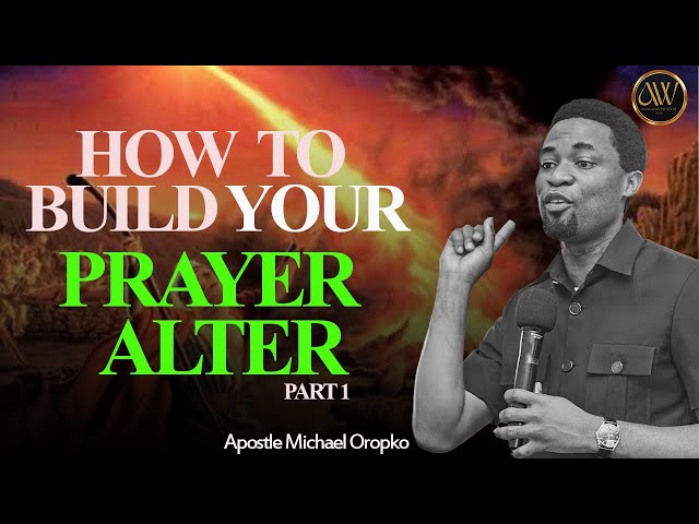 HOW TO BUILD YOUR PRAYER ALTER PART 1 | APOSTLE MICHAEL OROKPO class=