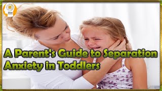 A Parent's Guide to Separation Anxiety in Toddlers