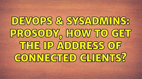 DevOps & SysAdmins: Prosody, how to get the IP address of connected clients?