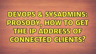 Famous DevOps & SysAdmins: Prosody, how to get the IP address of connected clients? Wealth