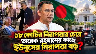 ১৮ কোটির নিরাপত্তার চেয়ে তারেক রহমানের কাছে ইউনূসের নিরাপত্তা বড়? Tarique Rahman