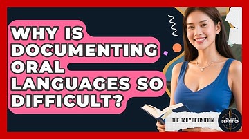 Why Is Documenting Oral Languages So Difficult? - The Daily Definition
