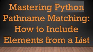 Mastering Python Pathname Matching: How to Include Elements from a List