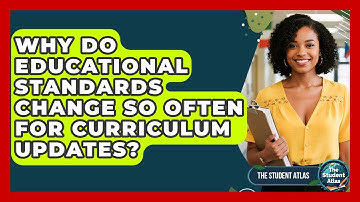 Why Do Educational Standards Change So Often For Curriculum Updates? - The Student Atlas