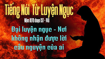 Tiếng Nói Từ Luyện Ngục - Đâu là đại luyện ngục - ai sẽ xuống đại luyện ngục - Đoạn 137 149