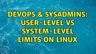 DevOps & SysAdmins: User-level vs system-level limits on Linux