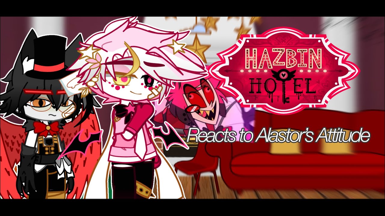 Hazbin Hotel Reacts To Alastor’s Attitude [] Hazbin Hotel [] Gacha Club