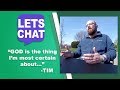 "God is the Thing I'm Most Certain About" - Tim | LET'S CHAT
