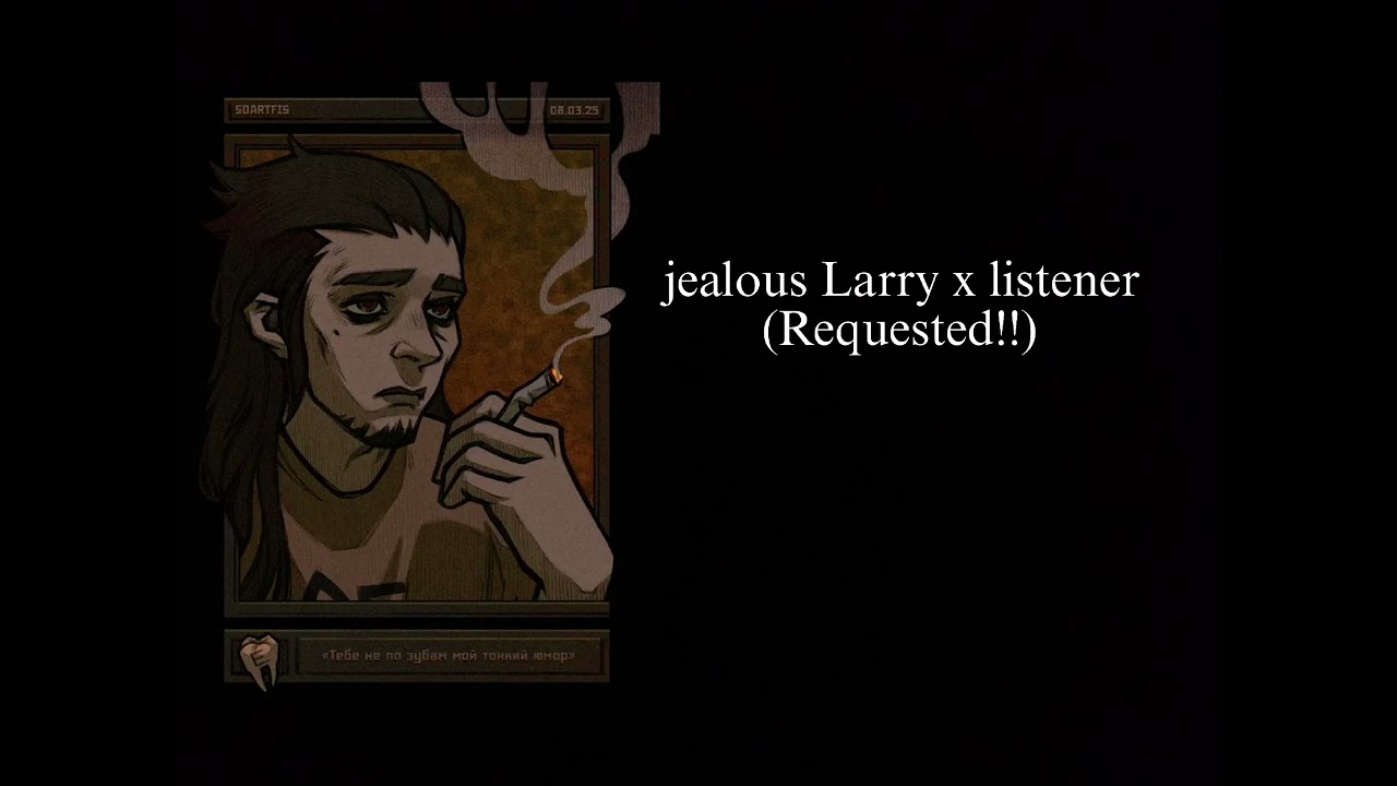 {jealous Larry x listener}-{requested}-{By Ashva}