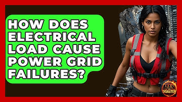 How Does Electrical Load Cause Power Grid Failures? - Man vs. Disaster