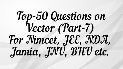 Top-50 Questions on Vector (part-7) For Nimcet, JEE, NDA, JAMIA, JNU, BHU, TGT,PGT etc...