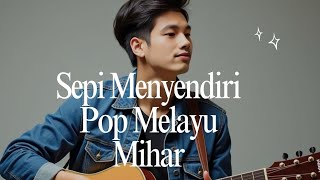 SEPI MENYENDIRI - MIHAR | POP MELAYU SEDIH BIKIN GALAU