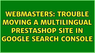 Webmasters: Trouble moving a multilingual Prestashop site in Google Search Console