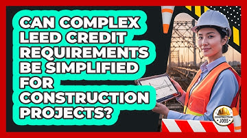 Can Complex LEED Credit Requirements Be Simplified For Construction Projects? - Construction Jobs