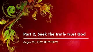 Part 2, Seek the truth- trust God