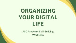 Organizing Your Digital Life – ASC Academic Skill-Building Workshop