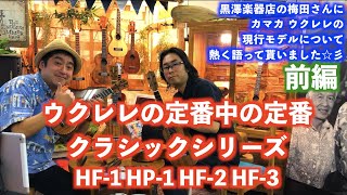 【KAMAKA】黒澤楽器店の梅田さんにカマカ ウクレレの現在のモデルについて熱く語って貰いました☆彡　前編　クラシックシリーズ ・HF-1 HP-1 HF-2 HF-3