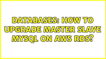 Databases: How to Upgrade Master Slave MySQL on AWS RDS? (2 Solutions!!)