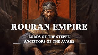The Rouran Empire: Lords of Mongolia, Ancestors of the Avars