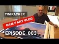 Tim Packer Daily Art Vlog - Episode 003