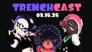 Trenchcast 3.15.25 | Splatoon 3 (REDUX)