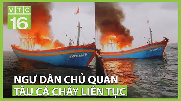Liên tục cháy tàu cá do ngư dân chủ quan | VTC16
