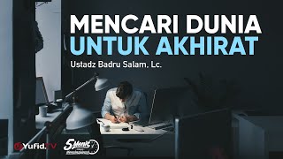 Mencari Dunia untuk Akhirat - Ustadz Badru Salam, Lc. - 5 Menit yang Menginspirasi
