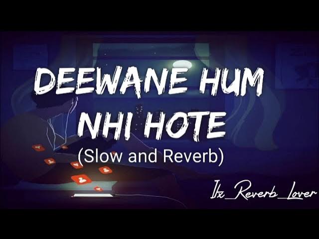 Deewane Hum Nhi Hote [Slowed+Reverb]