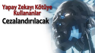 Yapay Zekayı Kötüye Kullananlar Cezalandırılacak