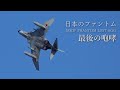 F-4EJ改 最後のアフターバーナー これが日本のファントム最後の咆哮でした 2021/3/17 Screaming Phantom JASDF F-4Phantom Last AGG