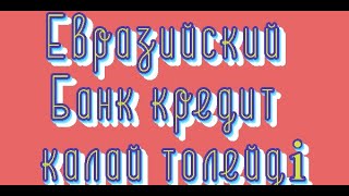 Евразийский Банк кредит қалай төлейді