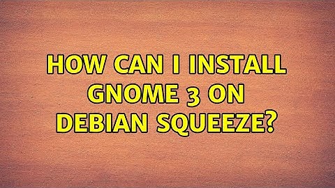How can I install Gnome 3 on Debian Squeeze? (2 Solutions!!)