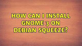 How can I install Gnome 3 on Debian Squeeze? (2 Solutions!!)