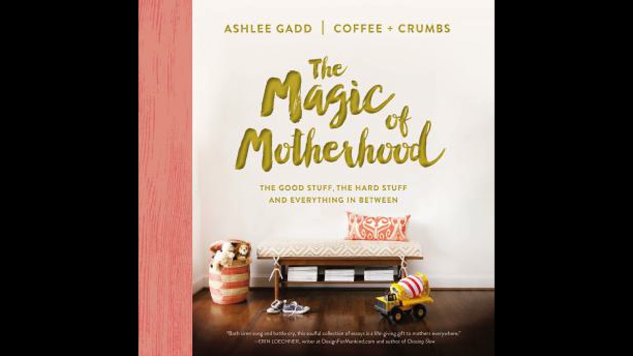Magic of Motherhood: The Good Stuff, the Hard Stuff, and Everything In Between - Ashlee Gadd