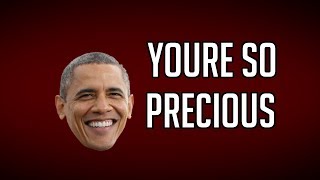 You're so precious meme (Barack Obama Edition)