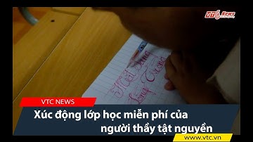 Xúc động lớp học miễn phí của người thầy tật nguyền