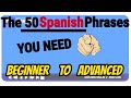 Learn Spanish: The 50 Spanish Phrases You Need from Complete Beginner to Advanced Level