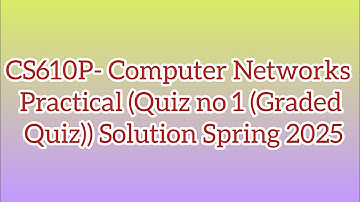 CS610P - Computer Networks (Practical) (Quiz no 1 (Graded Quiz)) Solution Spring 2025