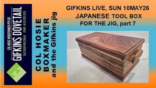 GIFKINS DOVETAIL LIVE, SUN 10MAY26,  JAPANESE TOOL BOX FOR THE JIG, PART 7