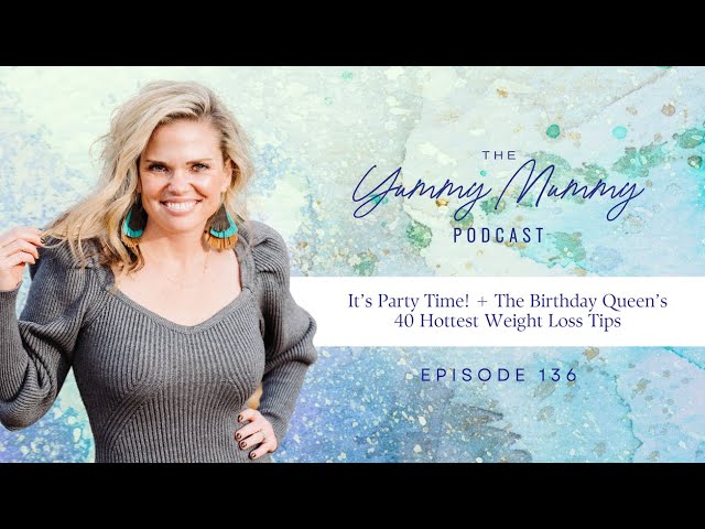 It’s Party Time! + The Birthday Queen’s 40 Hottest Weight Loss Tips: The Yummy Mummy Podcast Ep. 136