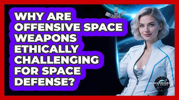 Why Are Offensive Space Weapons Ethically Challenging For Space Defense? - Warriors In Space