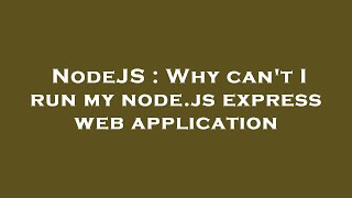 NodeJS : Why can't I run my node.js express web application