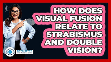 How Does Visual Fusion Relate To Strabismus And Double Vision? - Optometry Knowledge Base